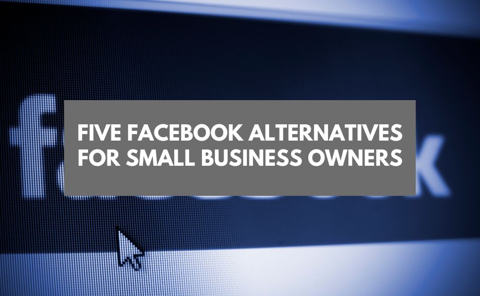 Five Facebook Alternatives for Small Business Owners