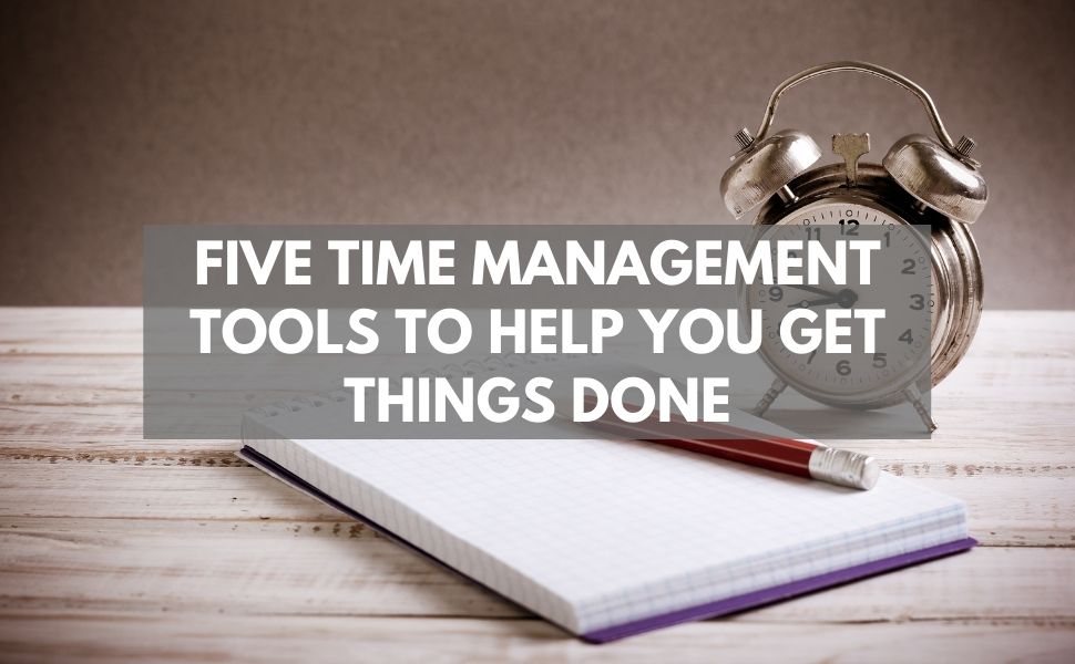 Five Time Management Tools to Help You Get Things Done