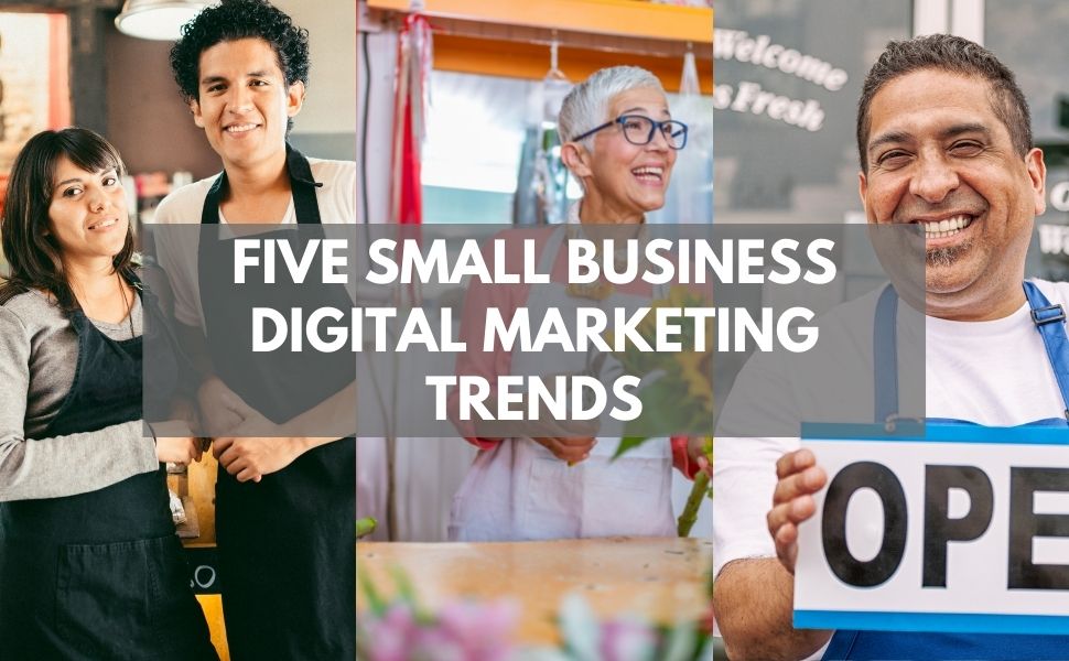 Five small business digital marketing trends