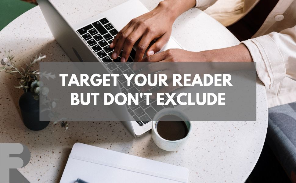 Target your reader but don't exclude them