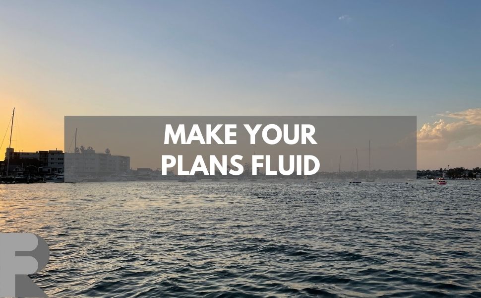Make your plans fluid like water