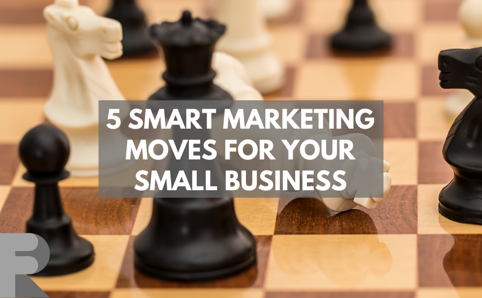5 smart marketing moves for your small business