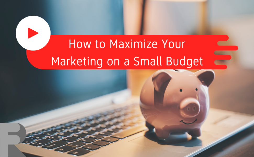 how to maximize your marketing on a small budget