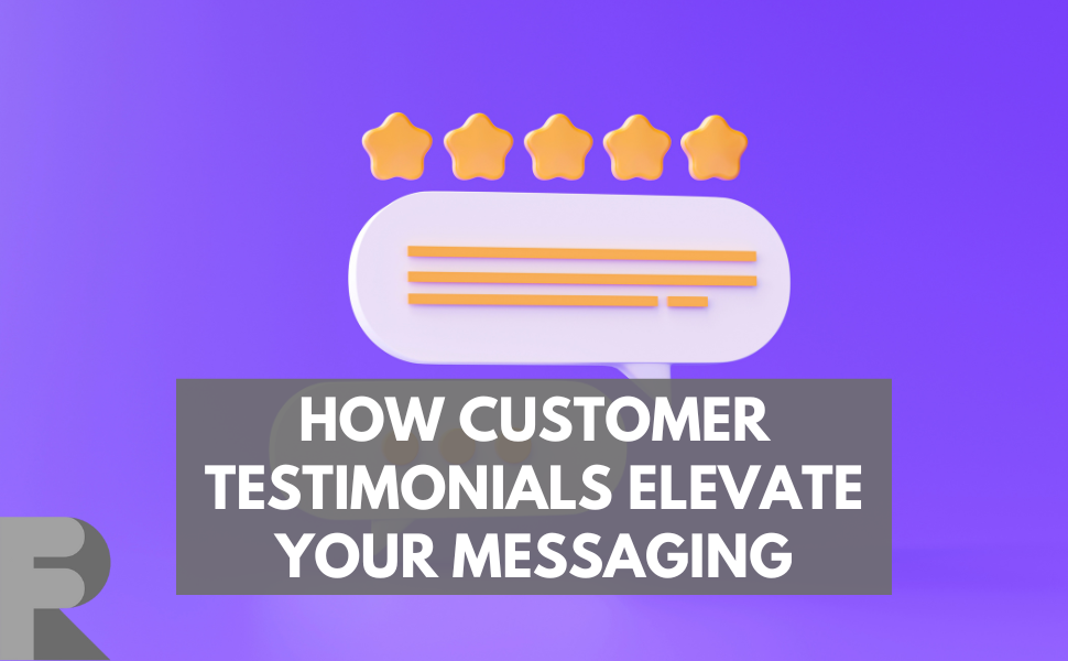 how customer testimonials elevate your messaging