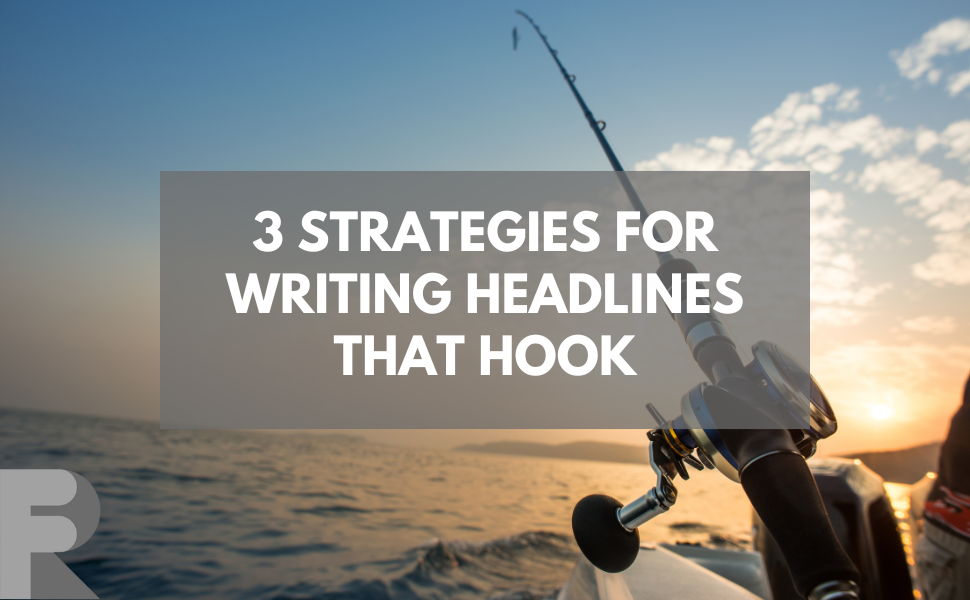 3 strategies for writing headlines that hook