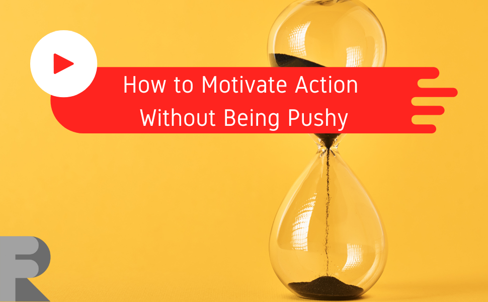 Create urgency - how to motivate action without being pushy