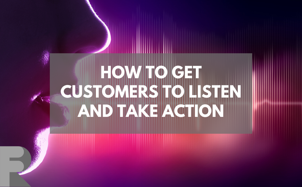 How to Get Customers to Listen and Take Action